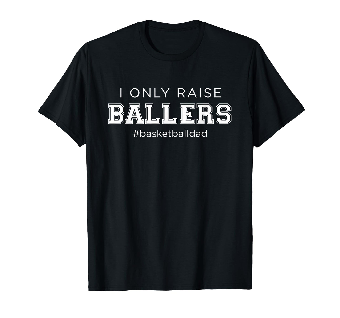 Fun I Only Raise Ballers Dad T-Shirt - Fun Novelty Design for Adults - T-Shirt, Sweatshirt, Hoodie
