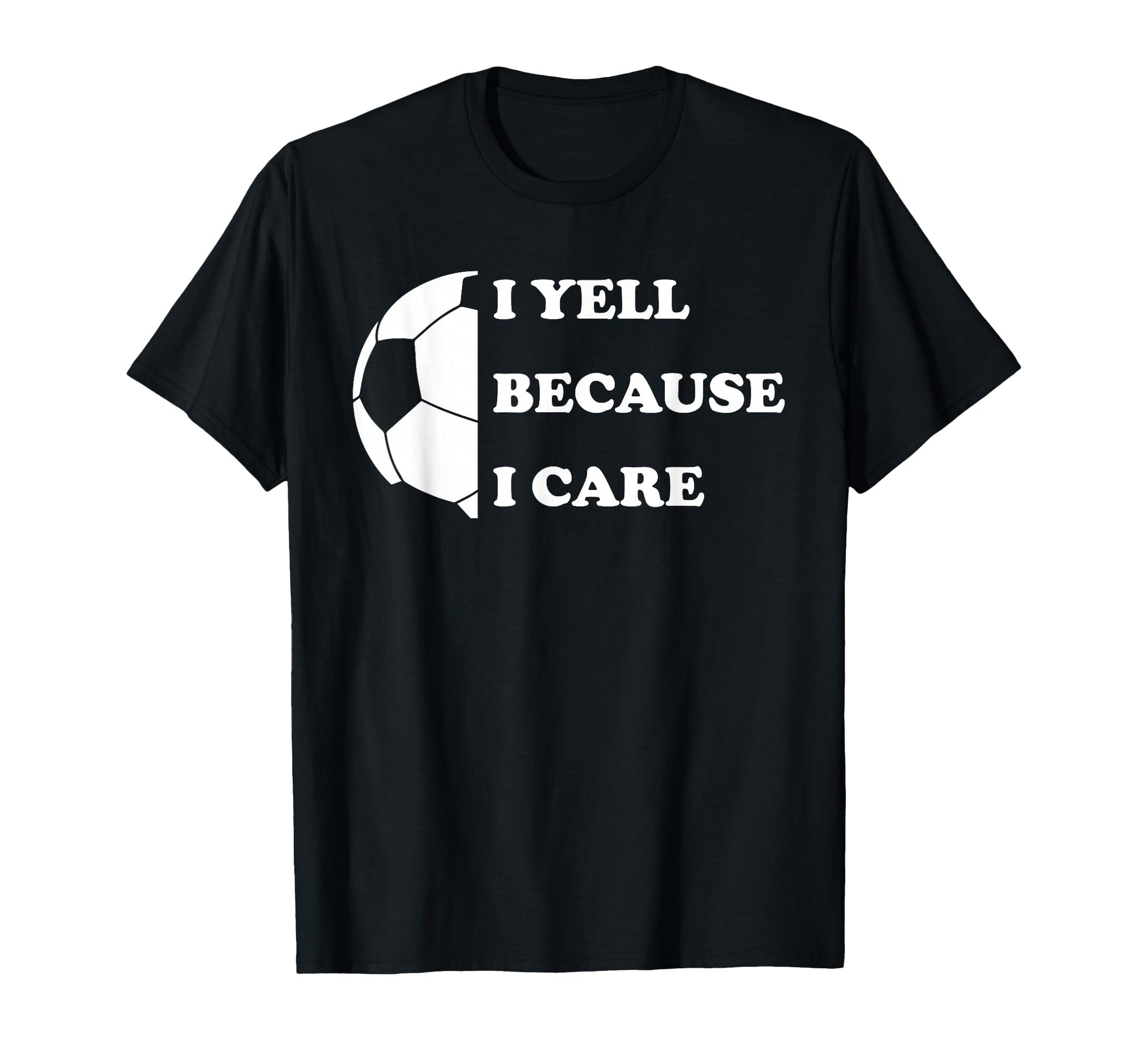 I Yell Because I Care Funny Soccer T-Shirt - Custom Art Print Men Women - T-Shirt, Sweatshirt, Hoodie
