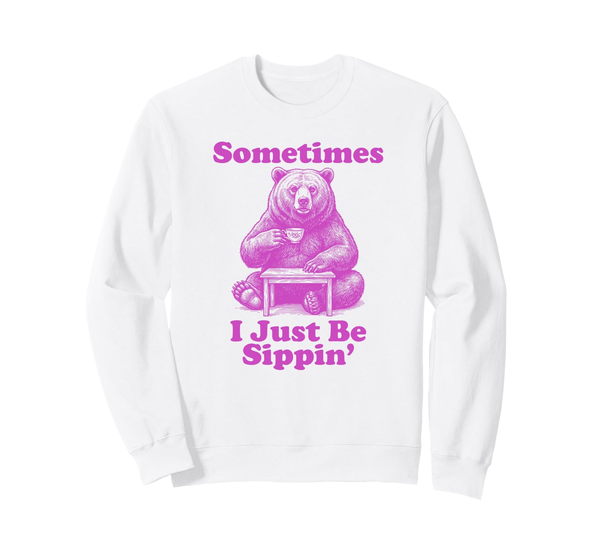 Sometimes I Just Be Sippin Funny Dad Sweatshirt - Trendy Graphic Unisex - T-Shirt, Sweatshirt, Hoodie