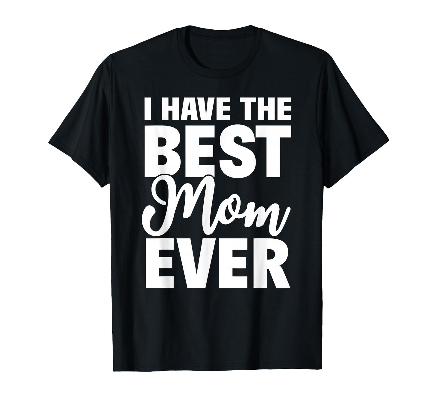 I Have Best Mom Ever Funny Daughter Son T-Shirt - Streetwear Style Unisex - T-Shirt, Sweatshirt, Hoodie