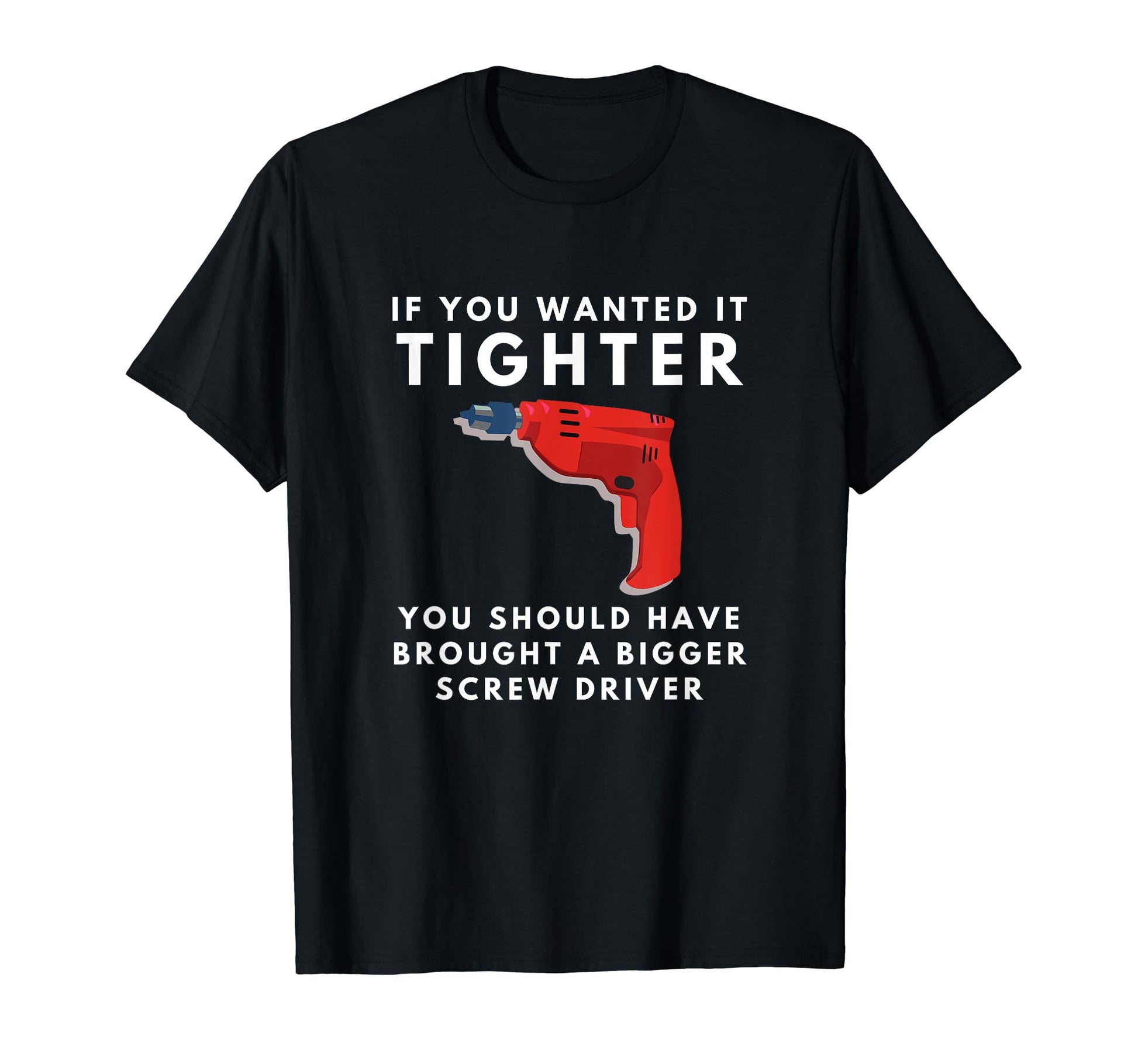 You Want It Tighter Funny Repairman Dad T-Shirt - Novelty Apparel Unisex - T-Shirt, Sweatshirt, Hoodie