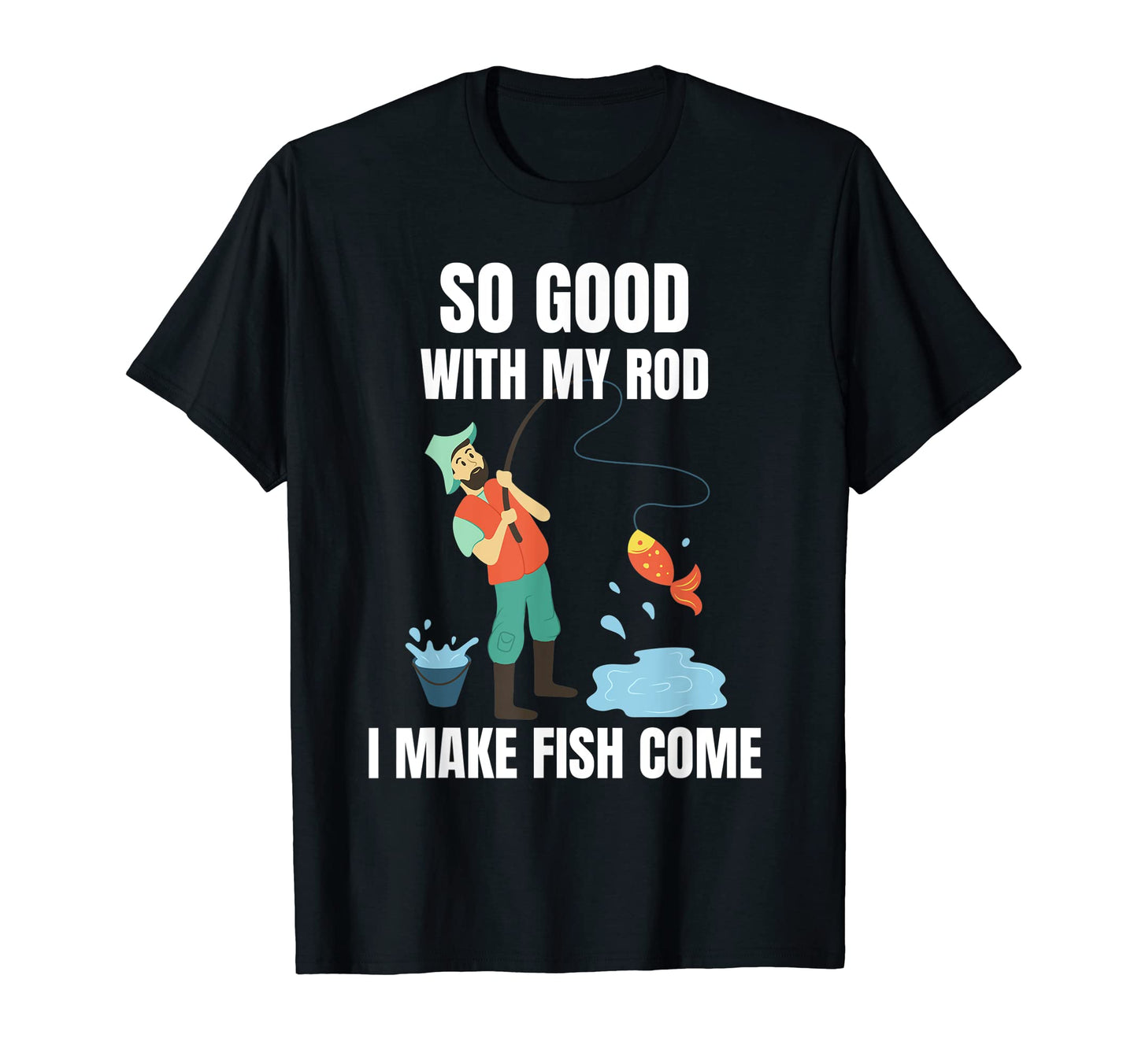 Funny Make Fish Come Fisherman T-Shirt - Casual Everyday Wear for Adults - T-Shirt, Sweatshirt, Hoodie