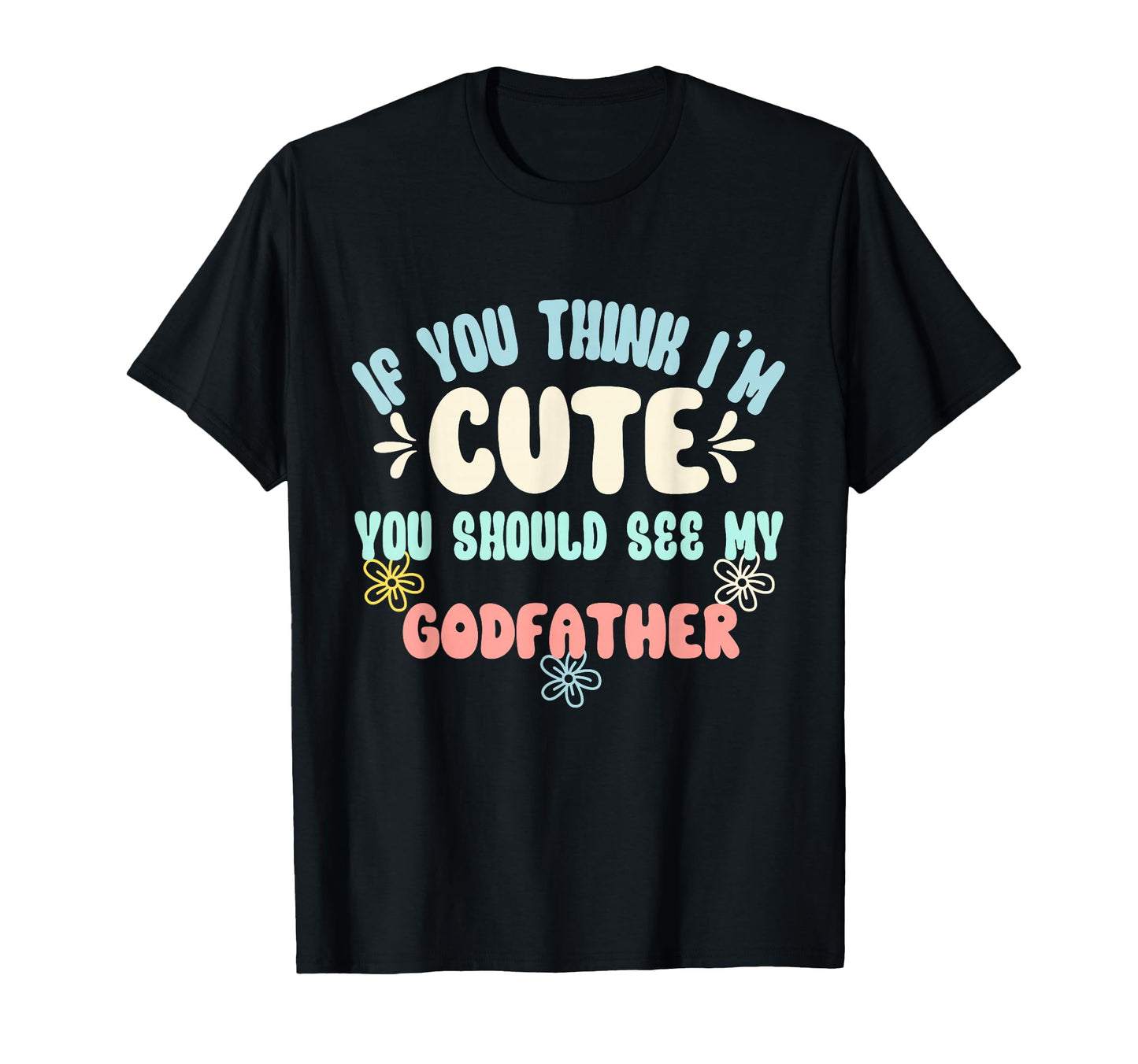 If You Think Im You Should See My Godfather T-Shirt - Trendy Graphic Unisex - T-Shirt, Sweatshirt, Hoodie
