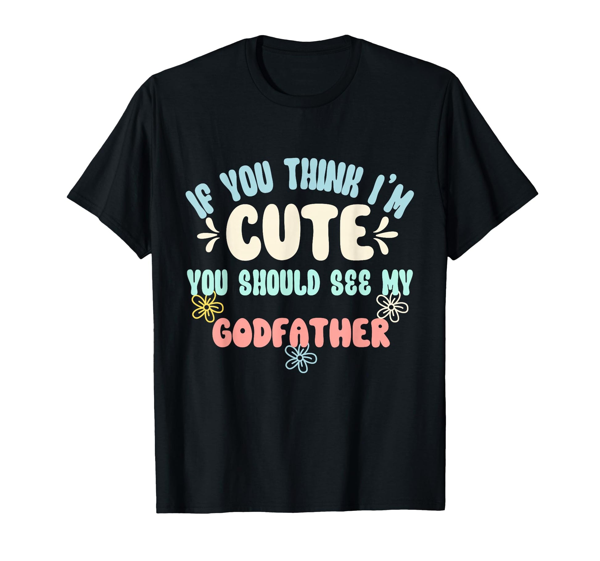 If You Think Im You Should See My Godfather T-Shirt - Trendy Graphic Unisex - T-Shirt, Sweatshirt, Hoodie