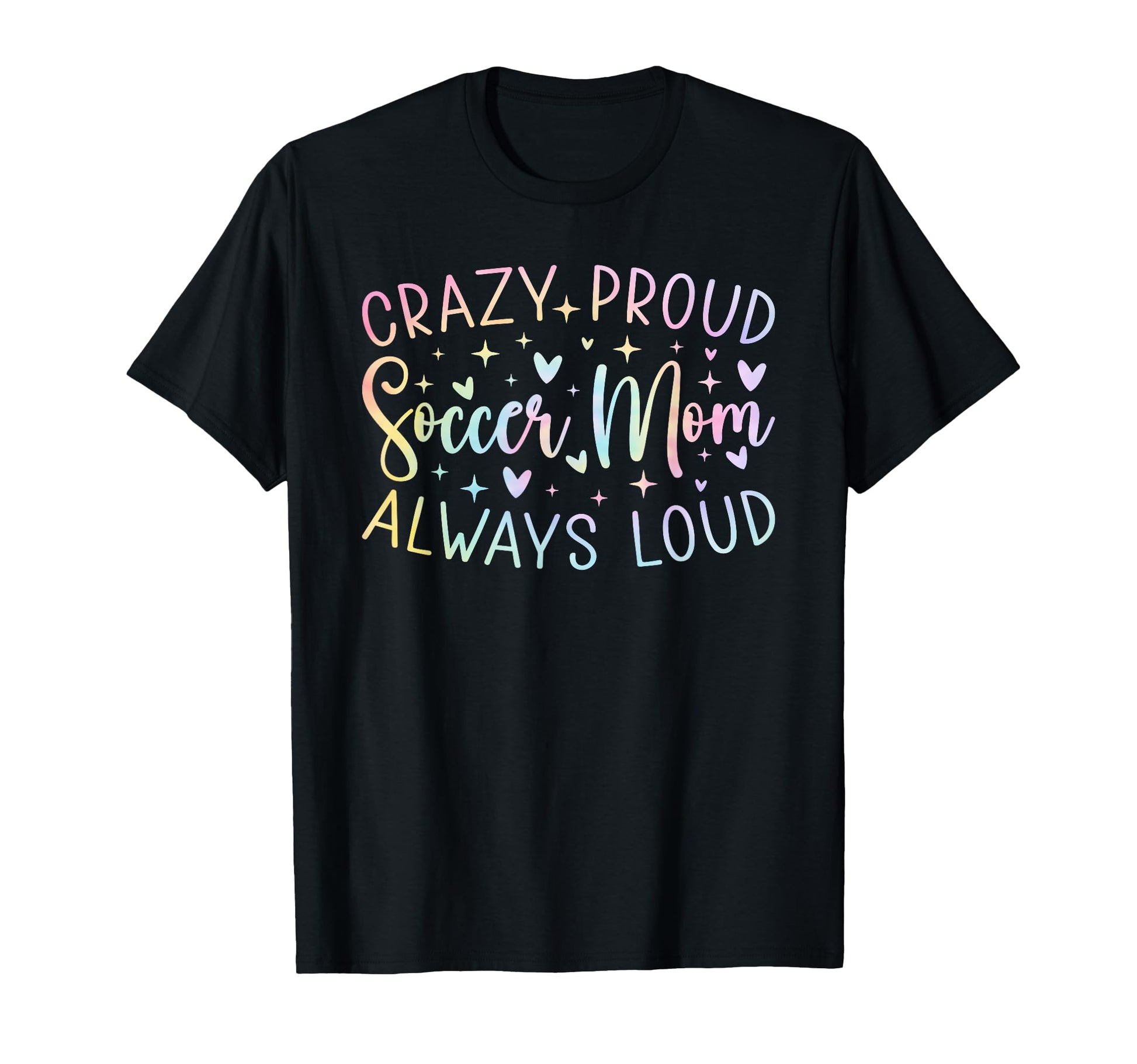 Crazy Proud Always Loud Soccer Mom Tie Dye T-Shirt - Trendy Graphic Unisex - T-Shirt, Sweatshirt, Hoodie