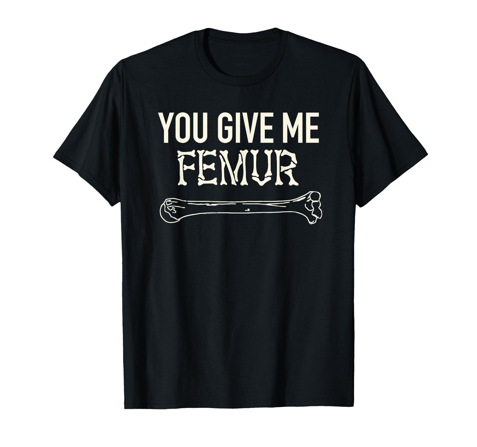 You Give Me Femur Fun Skeleton Bone Pun T-Shirt - Trendy Graphic Men Women - T-Shirt, Sweatshirt, Hoodie