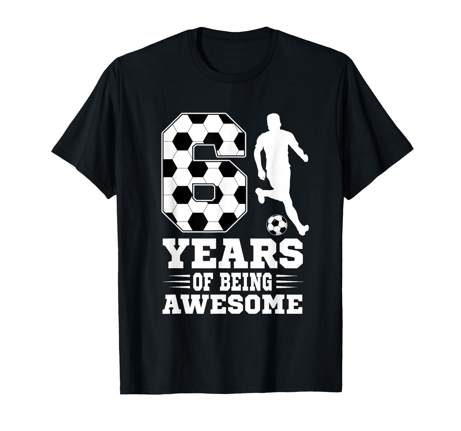 6 Years Being Awesome Birthday Soccer T-Shirt - Unique Graphic for Adults - T-Shirt, Sweatshirt, Hoodie