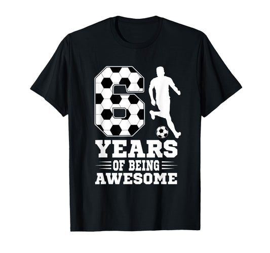 6 Years Being Awesome Birthday Soccer T-Shirt - Unique Graphic for Adults - T-Shirt, Sweatshirt, Hoodie