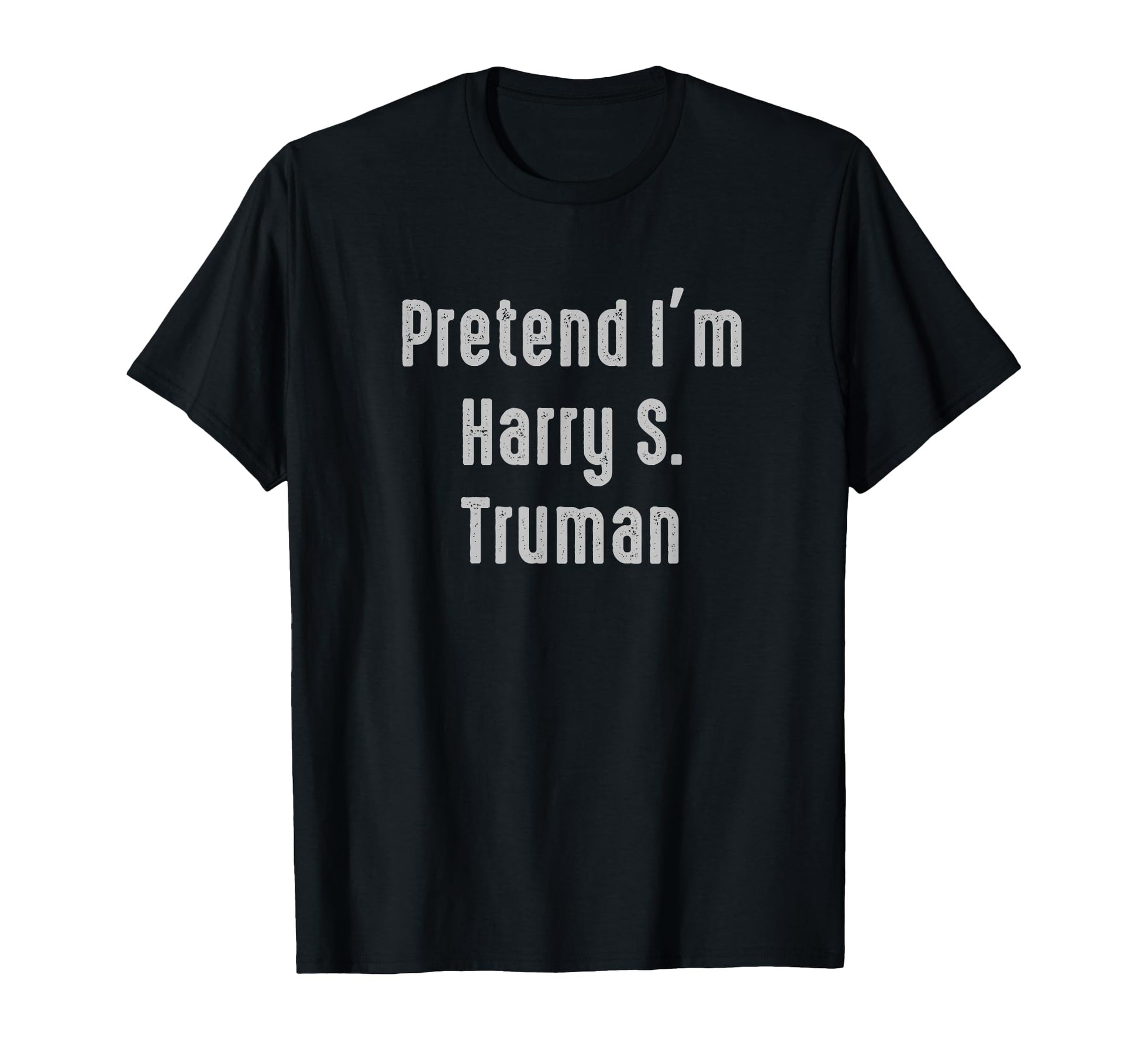 Pretend Im Harry S Truman President United T-Shirt - Trendy Graphic Unisex - T-Shirt, Sweatshirt, Hoodie