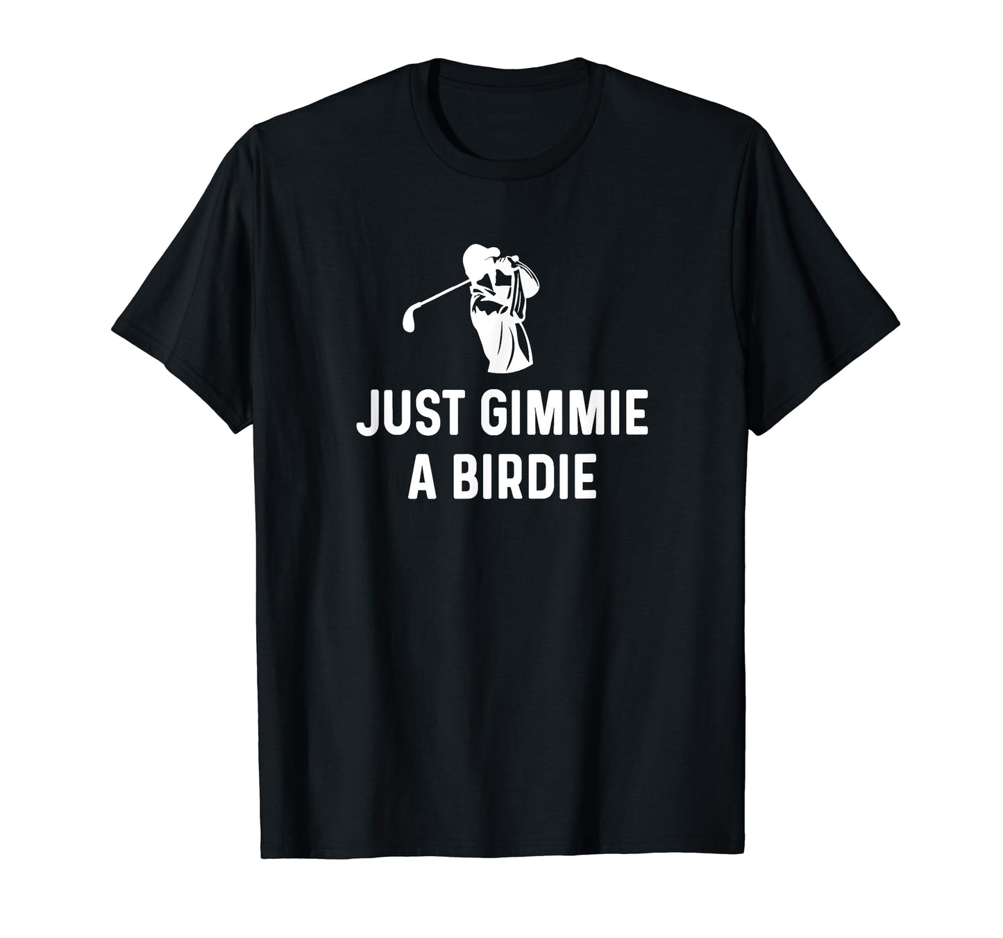 Just Gimmie Birdie Funny Golf Dad T-Shirt - Casual Everyday Wear Unisex - T-Shirt, Sweatshirt, Hoodie
