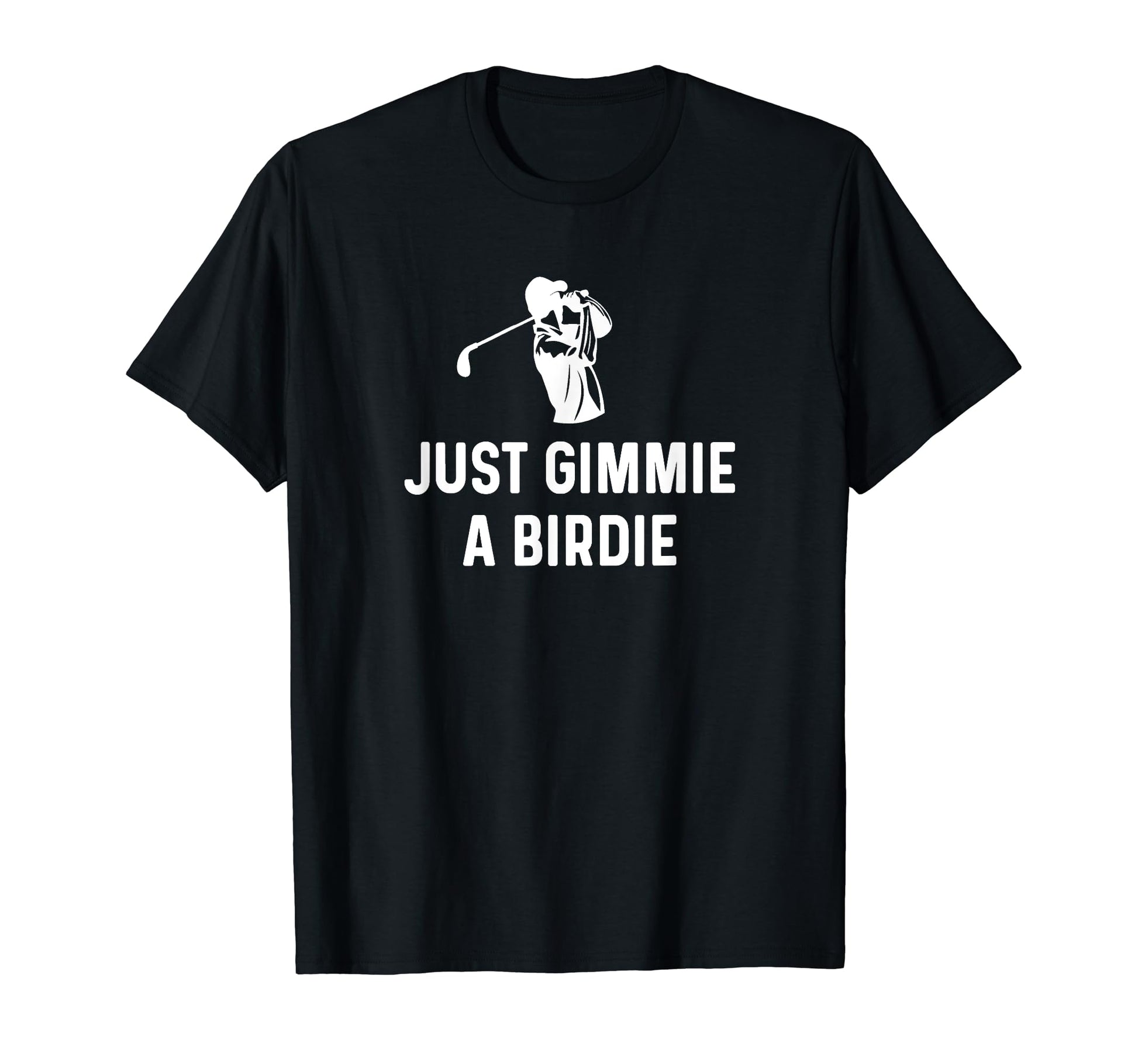 Just Gimmie Birdie Funny Golf Dad T-Shirt - Casual Everyday Wear Unisex - T-Shirt, Sweatshirt, Hoodie