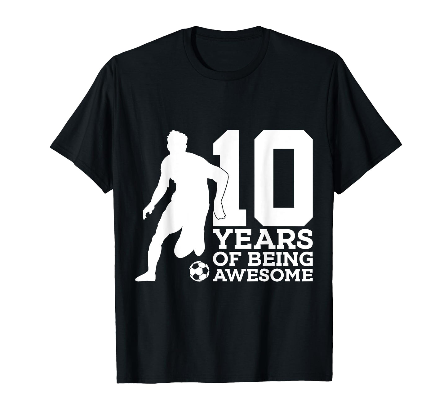 10 Years Being Awesome Soccer T-Shirt - Casual Everyday Wear for Adults - T-Shirt, Sweatshirt, Hoodie