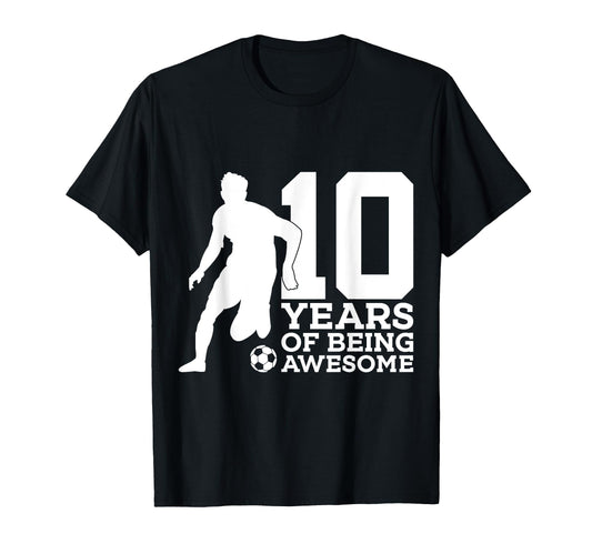10 Years Being Awesome Soccer T-Shirt - Casual Everyday Wear for Adults - T-Shirt, Sweatshirt, Hoodie