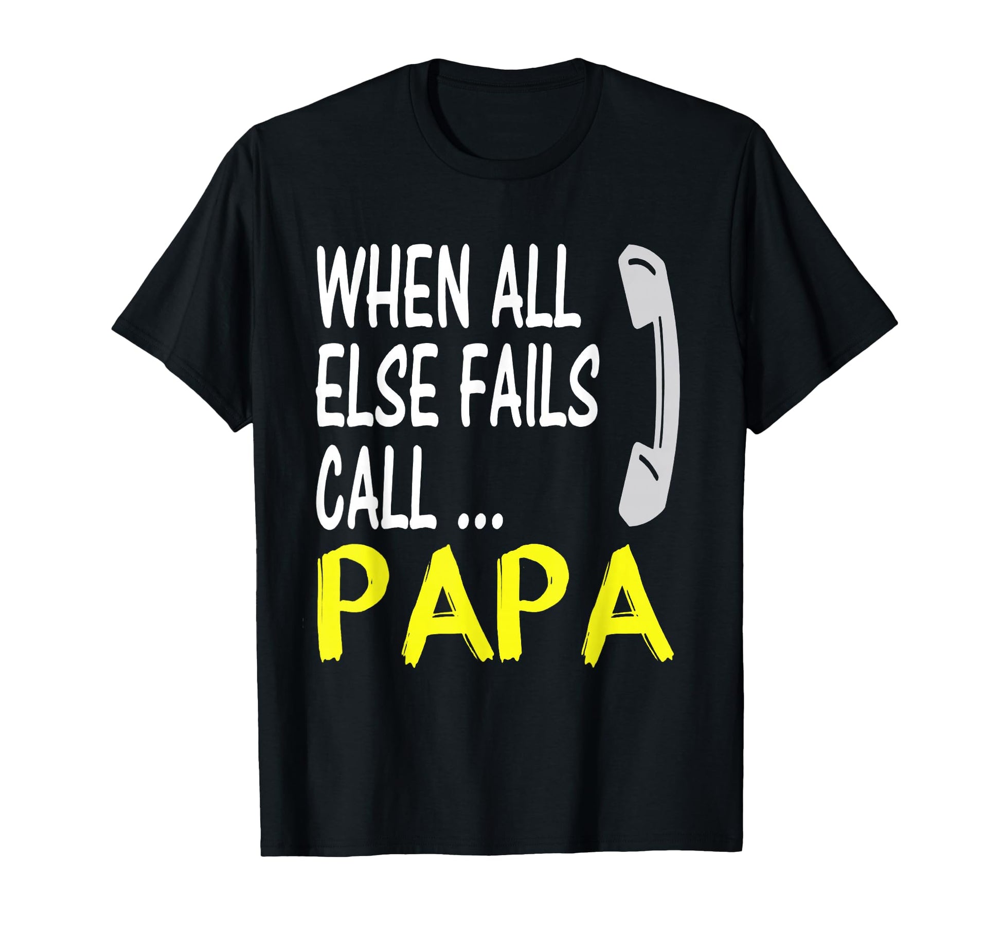 When All Else Fails Call Papa T-Shirt - Custom Art Print for Adults - T-Shirt, Sweatshirt, Hoodie