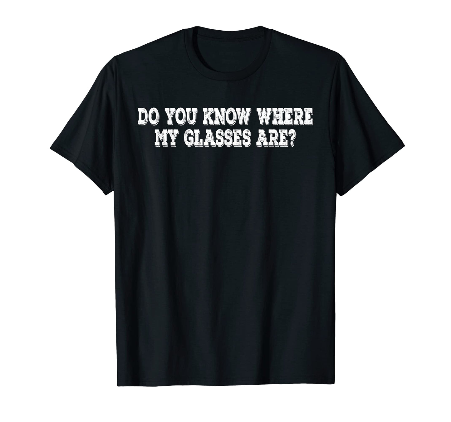 Do You Know Where My Glasses Are Funny T-Shirt - Graphic Print for Adults - T-Shirt, Sweatshirt, Hoodie
