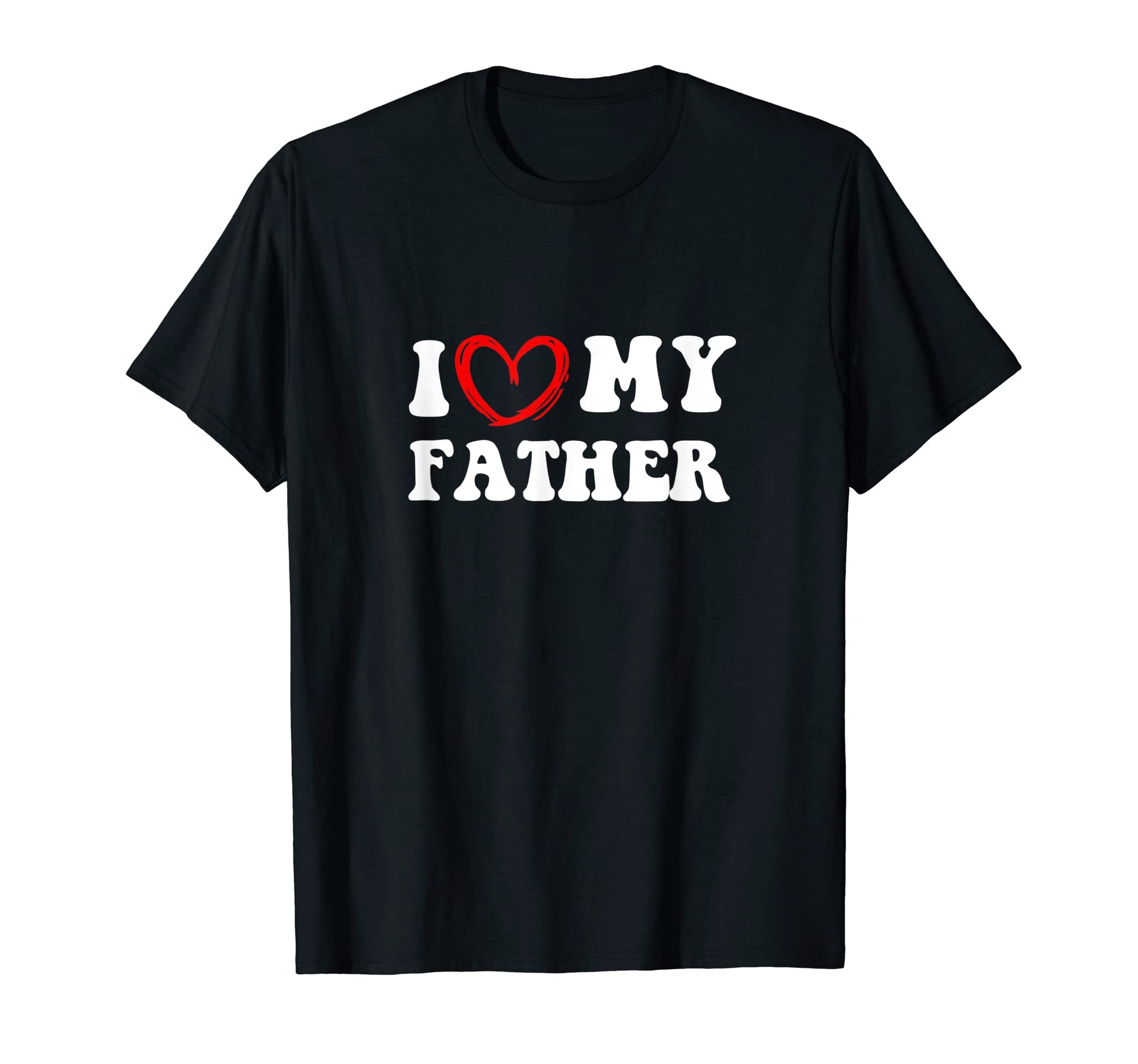 I Love My Father Personalized Dad Custom T-Shirt - Novelty Apparel Unisex - T-Shirt, Sweatshirt, Hoodie