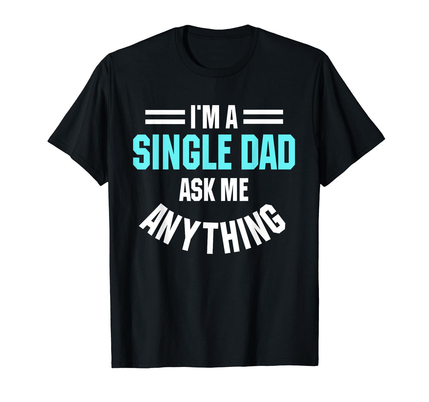 Single Dad Solo Parenthood Ask Me T-Shirt - Casual Everyday Wear Men Women - T-Shirt, Sweatshirt, Hoodie