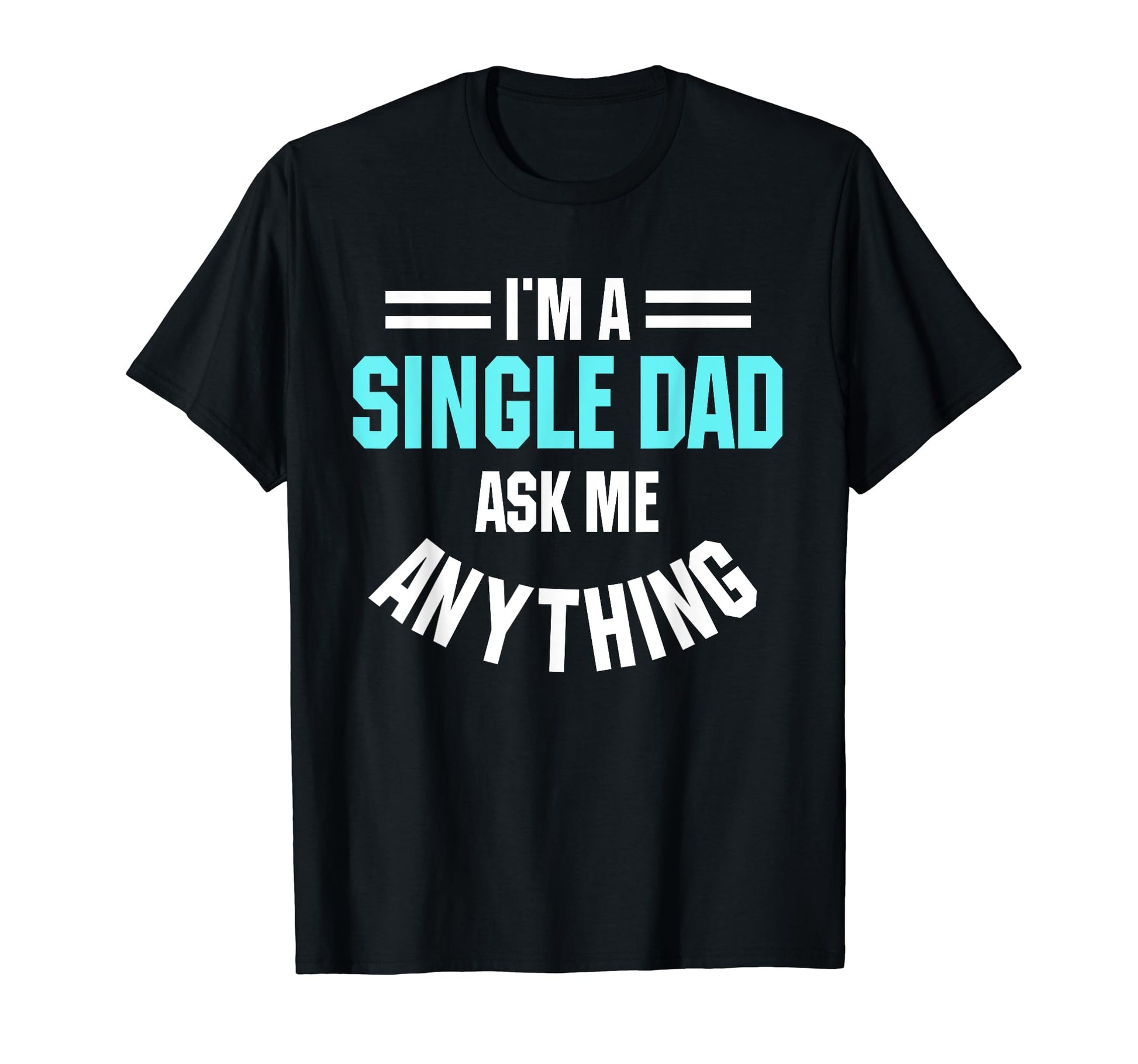 Single Dad Solo Parenthood Ask Me T-Shirt - Casual Everyday Wear Men Women - T-Shirt, Sweatshirt, Hoodie