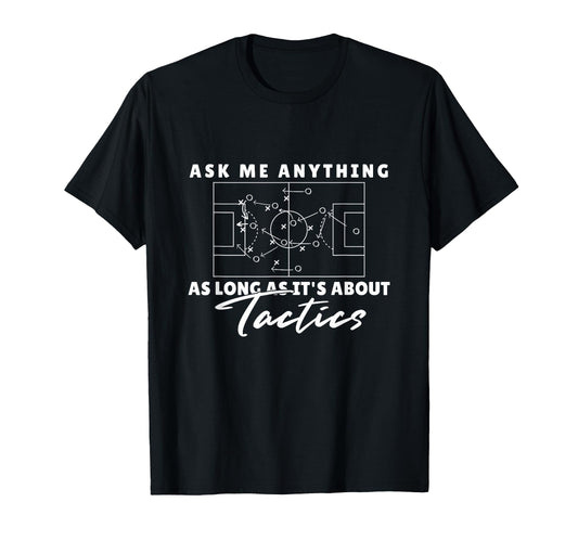 Ask Me Anything About Soccer Tactics T-Shirt - Novelty Apparel for Adults - T-Shirt, Sweatshirt, Hoodie