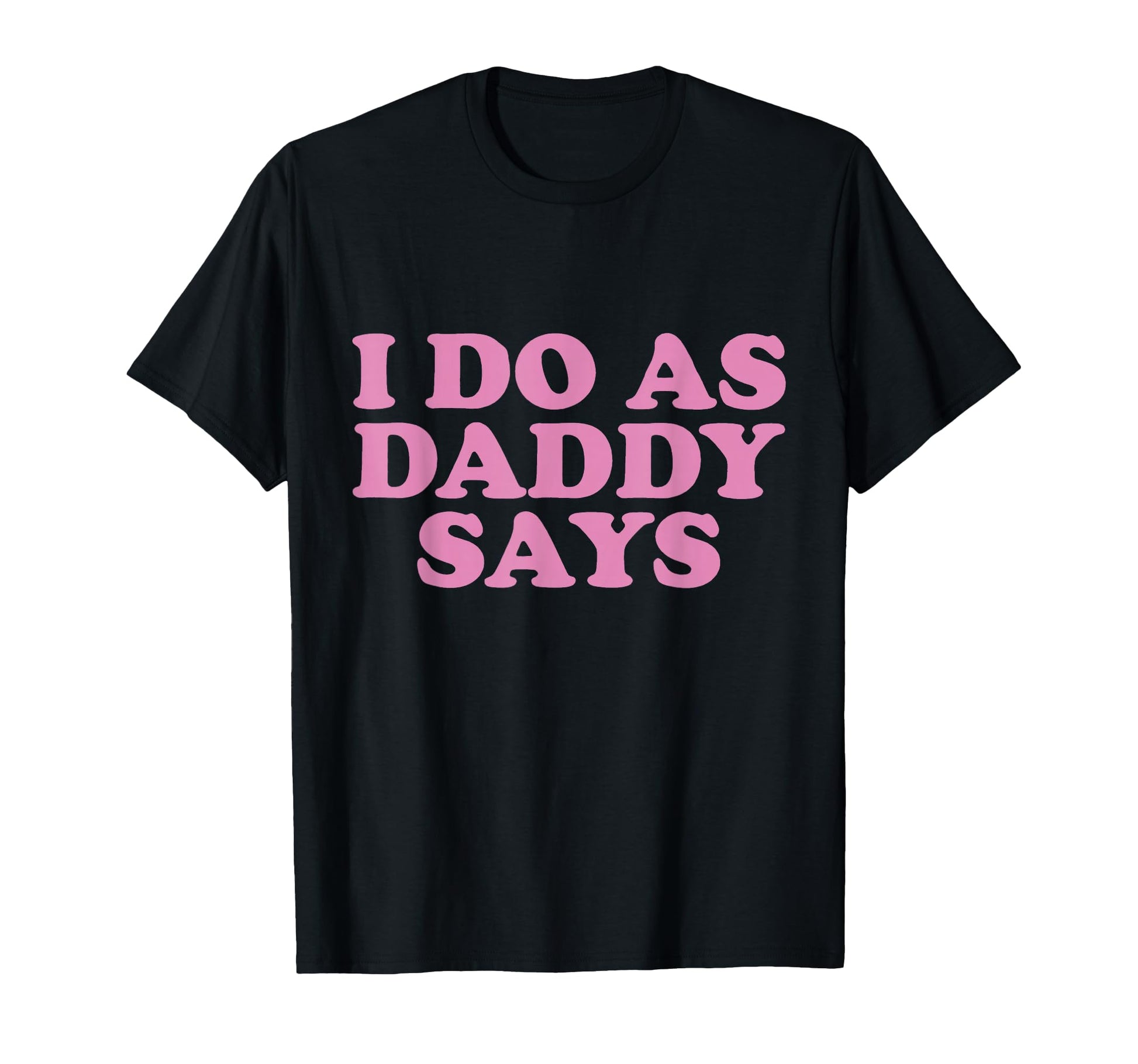 I Do As Daddy Says Womens T-Shirt - Casual Everyday Wear Men Women - T-Shirt, Sweatshirt, Hoodie