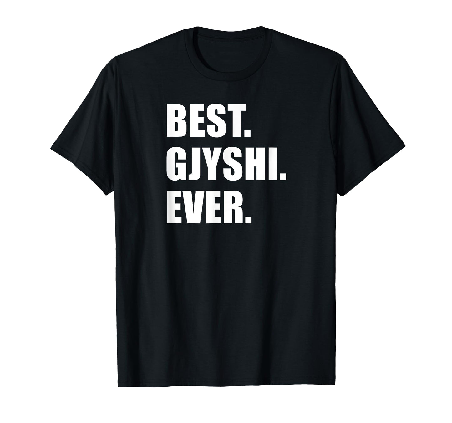 Best Gjyshi Ever Albanian Grandfather T-Shirt - Casual Everyday Wear Unisex - T-Shirt, Sweatshirt, Hoodie