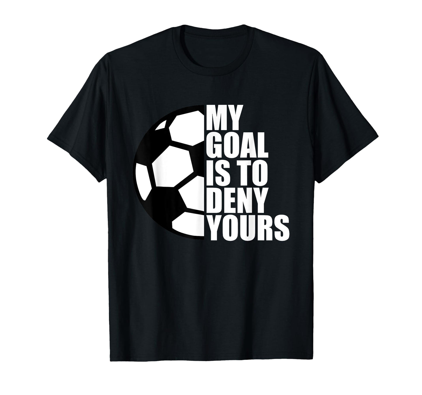My Goal Is To Deny Yours Soccer T-Shirt - Fun Novelty Design for Adults - T-Shirt, Sweatshirt, Hoodie