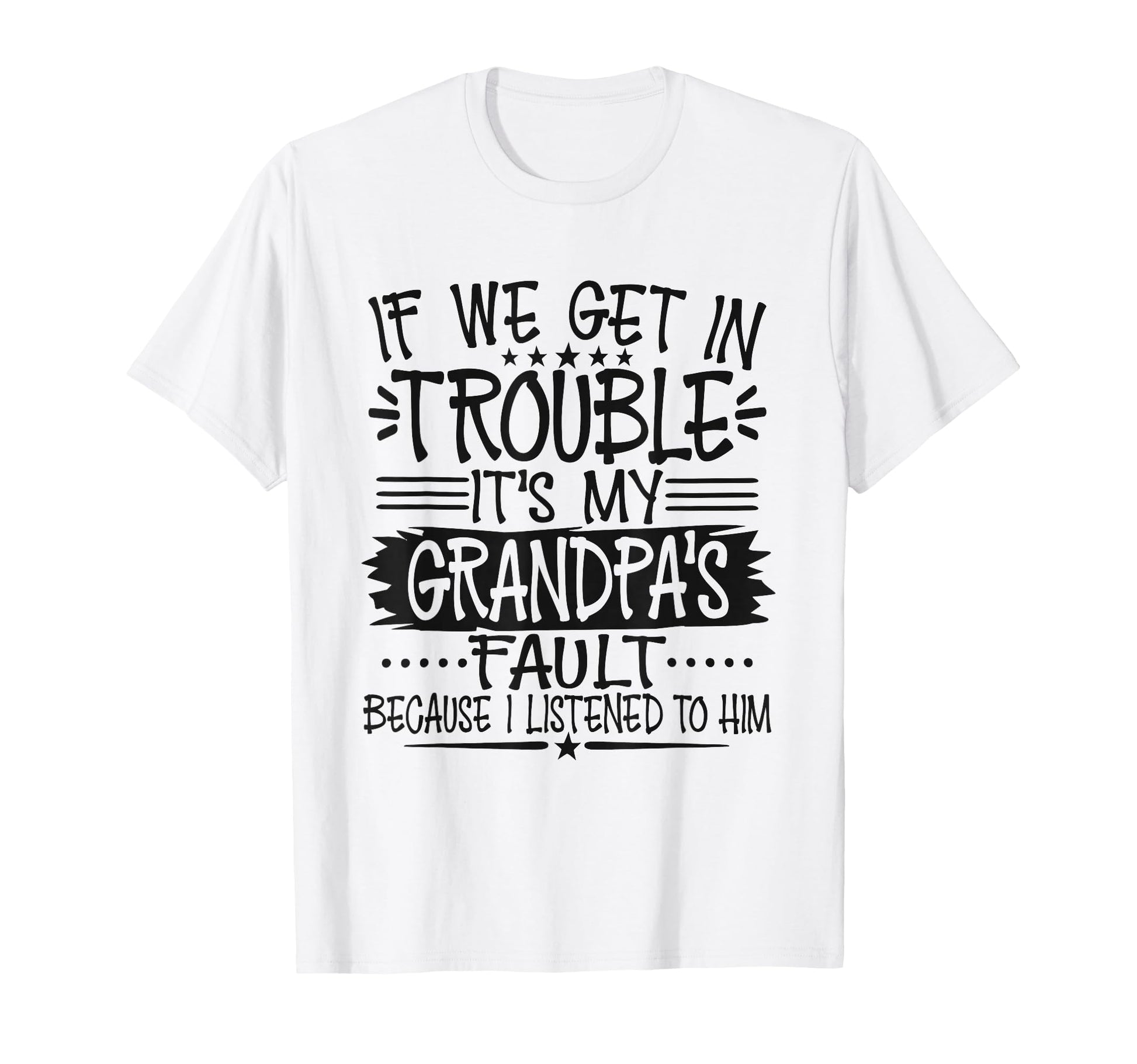 If We Get Trouble Its Grandpas Fault T-Shirt - Trendy Graphic Unisex - T-Shirt, Sweatshirt, Hoodie