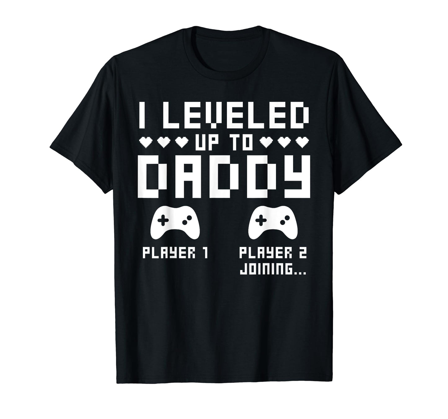 Leveled Up To Daddy Video Gaming Gamer T-Shirt - Graphic Print Men Women - T-Shirt, Sweatshirt, Hoodie
