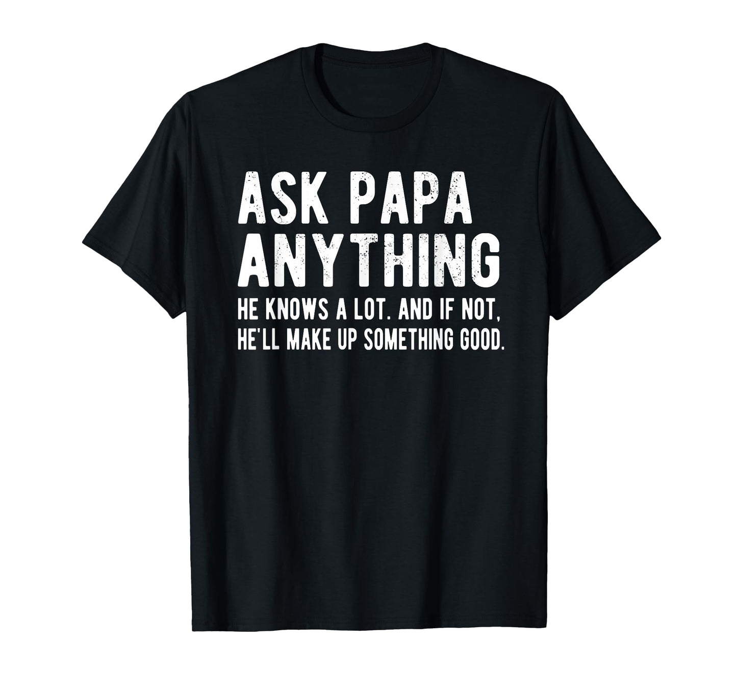Ask Papa Anything Funny Papa Grandpa T-Shirt - Casual Everyday Wear Unisex - T-Shirt, Sweatshirt, Hoodie