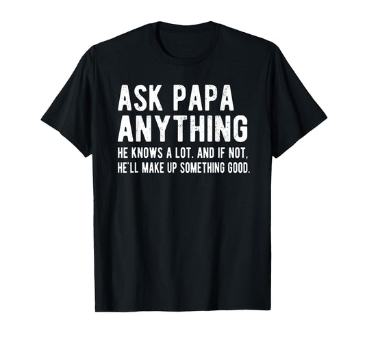 Ask Papa Anything Funny Papa Grandpa T-Shirt - Casual Everyday Wear Unisex - T-Shirt, Sweatshirt, Hoodie