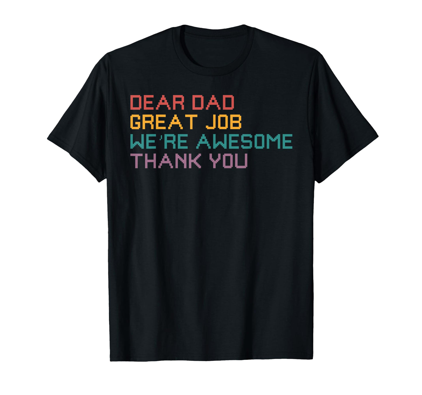 Dear Dad Great Job Were Awesome Thank You T-Shirt - Graphic Print Unisex - T-Shirt, Sweatshirt, Hoodie