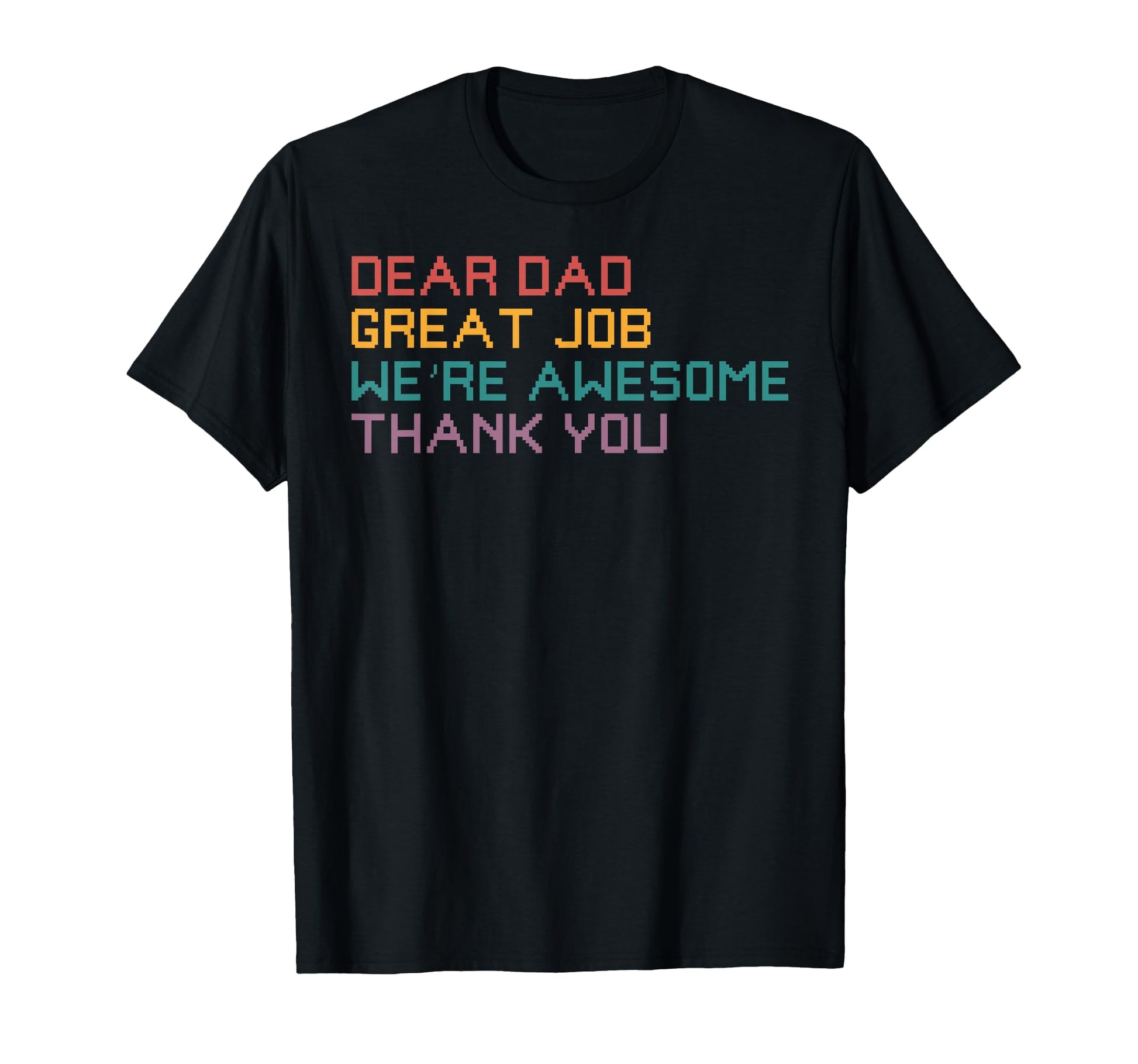 Dear Dad Great Job Were Awesome Thank You T-Shirt - Graphic Print Unisex - T-Shirt, Sweatshirt, Hoodie