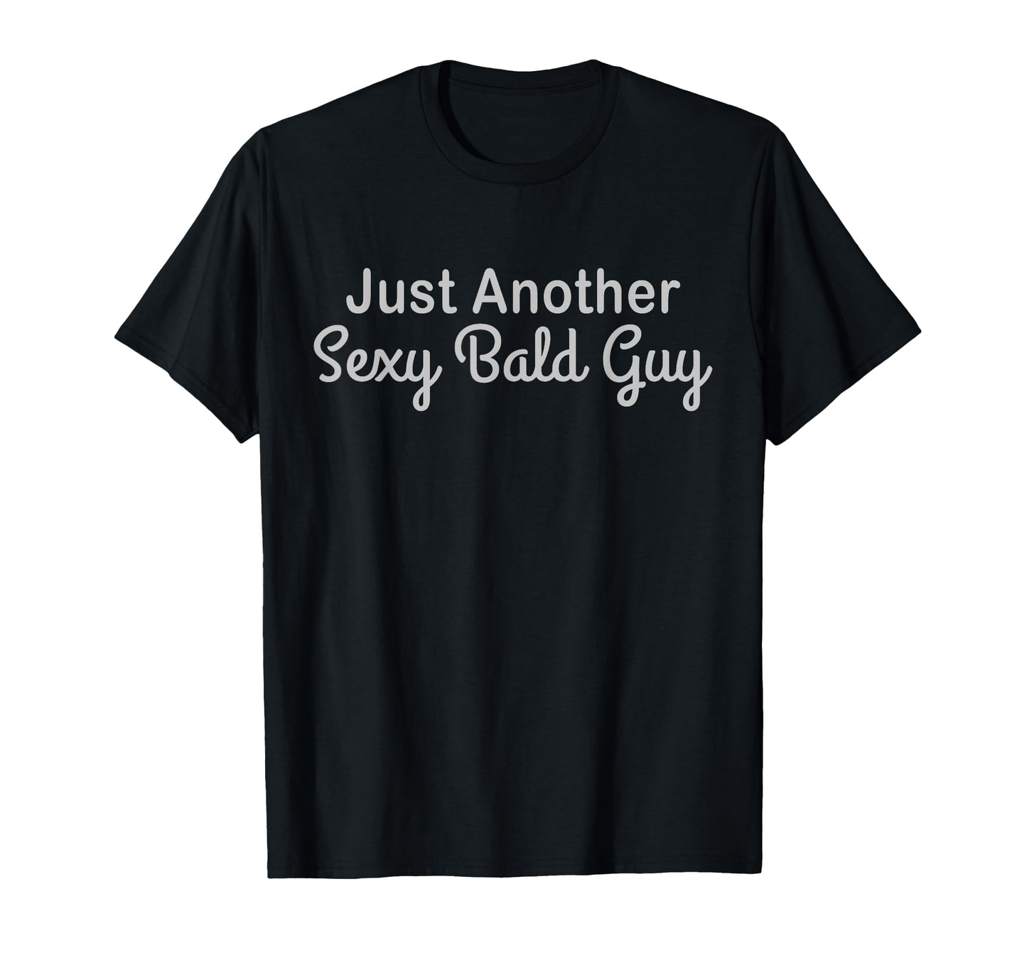 Just Another Sexy Bald Guy Gift Funny T-Shirt - Novelty Apparel for Adults - T-Shirt, Sweatshirt, Hoodie