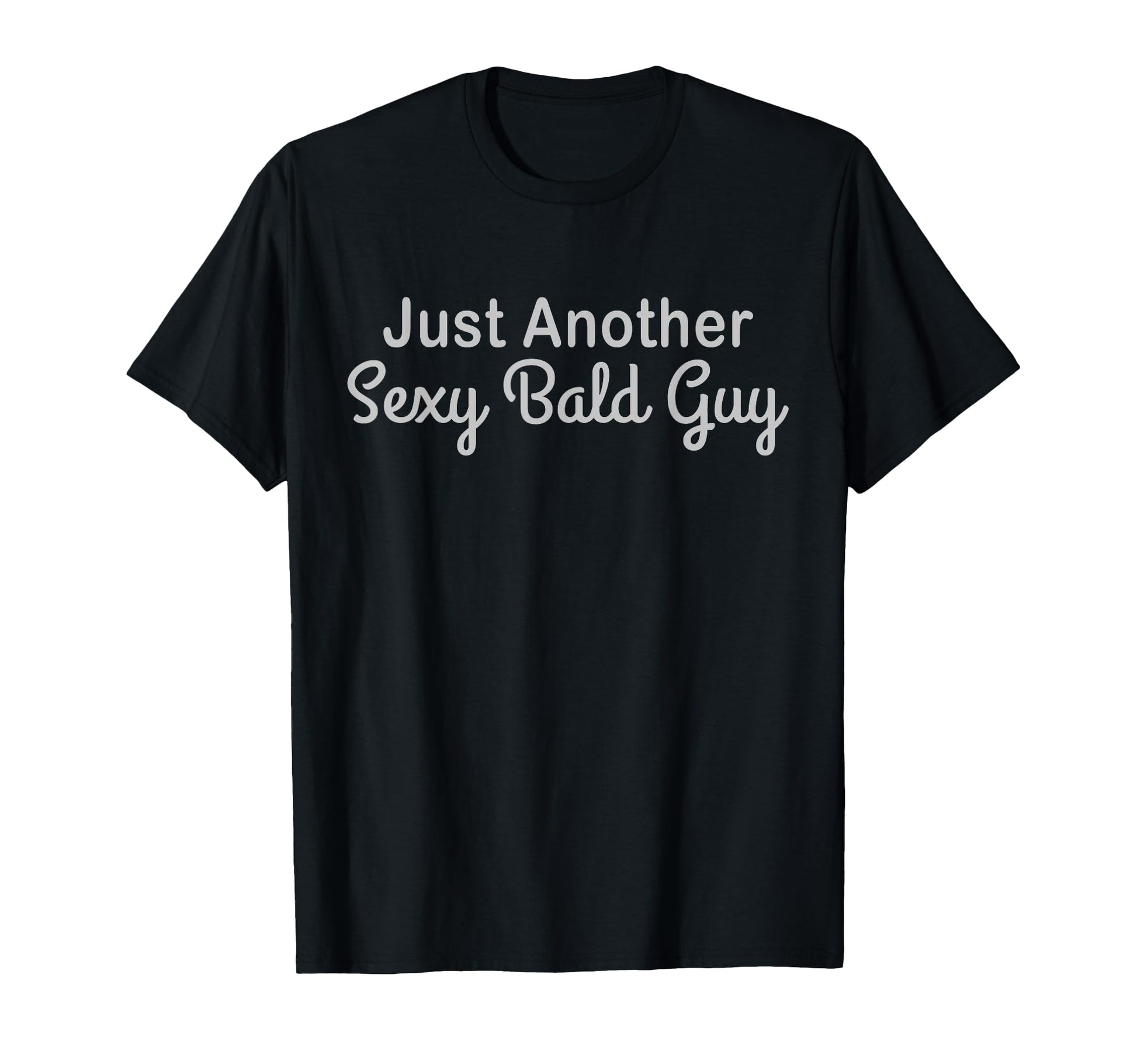 Just Another Sexy Bald Guy Gift Funny T-Shirt - Novelty Apparel for Adults - T-Shirt, Sweatshirt, Hoodie