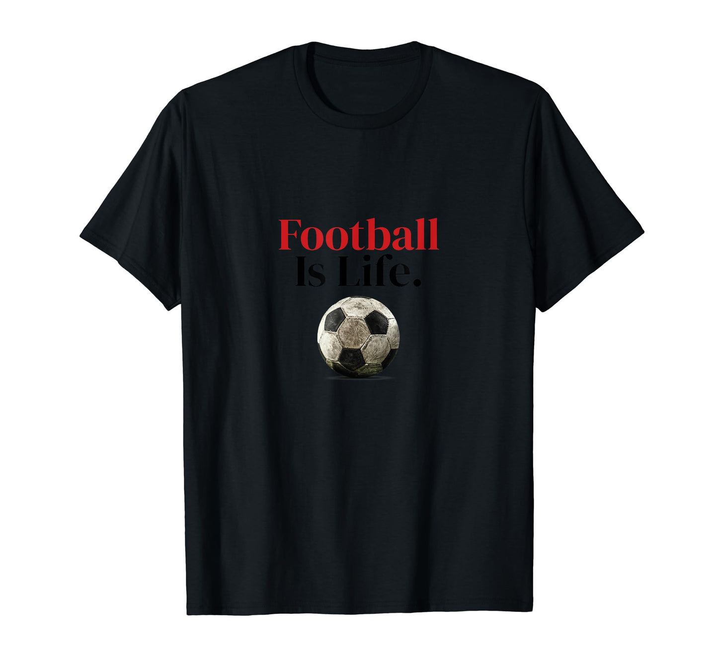 Football Is Life Soccer Fans Related T-Shirt - Casual Everyday Wear Unisex - T-Shirt, Sweatshirt, Hoodie