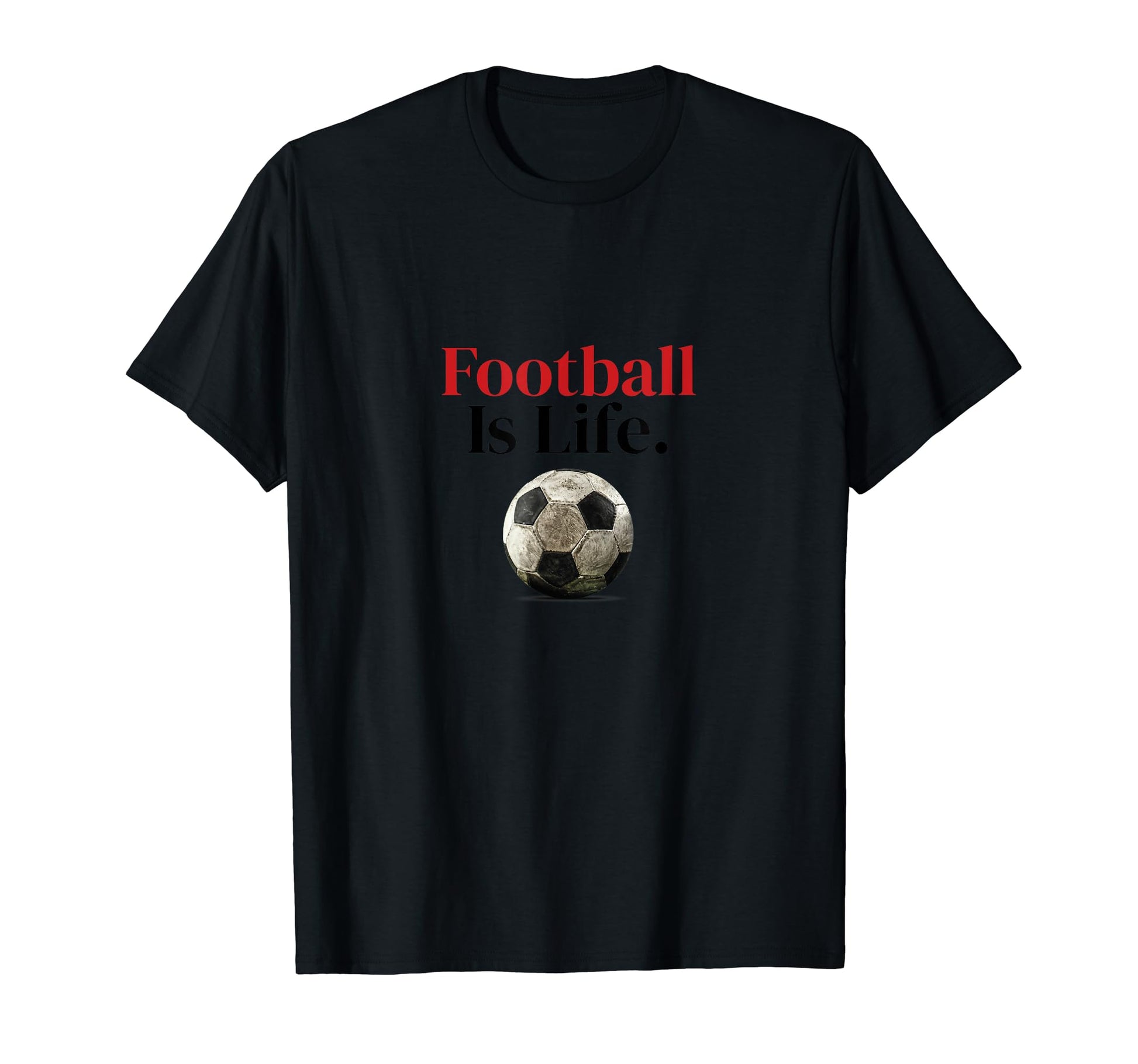 Football Is Life Soccer Fans Related T-Shirt - Casual Everyday Wear Unisex - T-Shirt, Sweatshirt, Hoodie