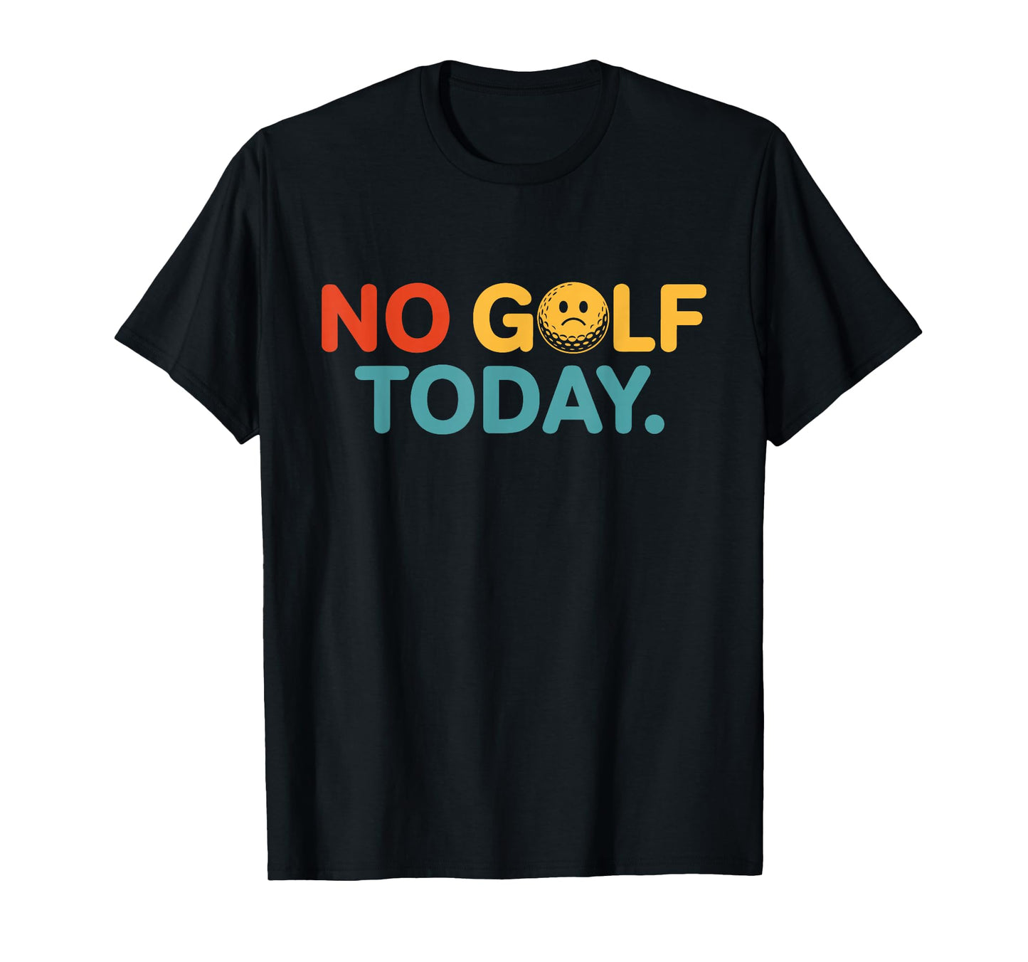No Golf Today Funny Sad Golf Ball Golfer T-Shirt - Streetwear Style Unisex - T-Shirt, Sweatshirt, Hoodie