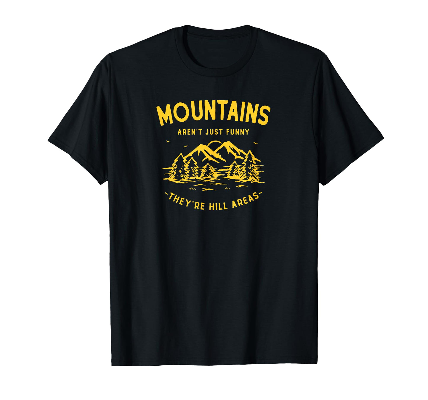 Mountains Arent Just Funny Theyre Hill T-Shirt - Unique Graphic Unisex - T-Shirt, Sweatshirt, Hoodie