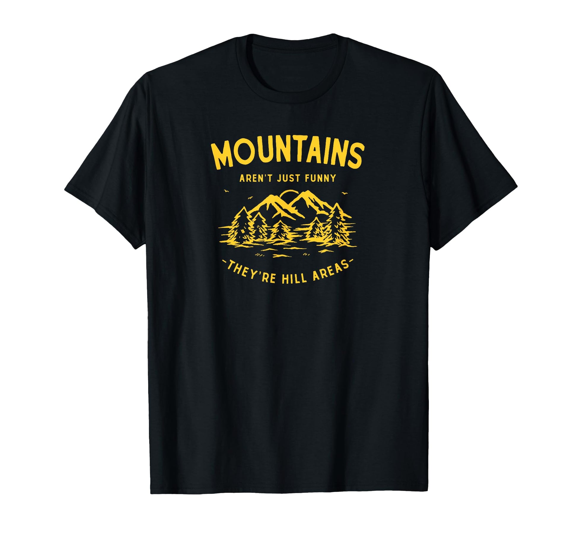 Mountains Arent Just Funny Theyre Hill T-Shirt - Unique Graphic Unisex - T-Shirt, Sweatshirt, Hoodie