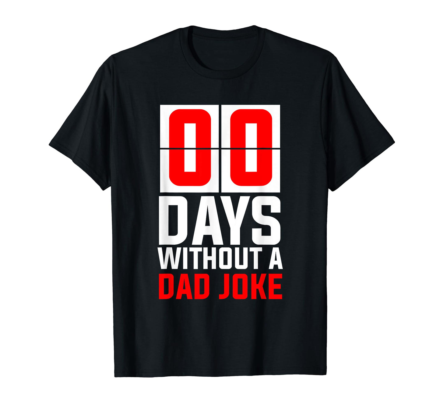 0 0 Zero Days Without Bad Dad T-Shirt - Casual Everyday Wear Men Women - T-Shirt, Sweatshirt, Hoodie