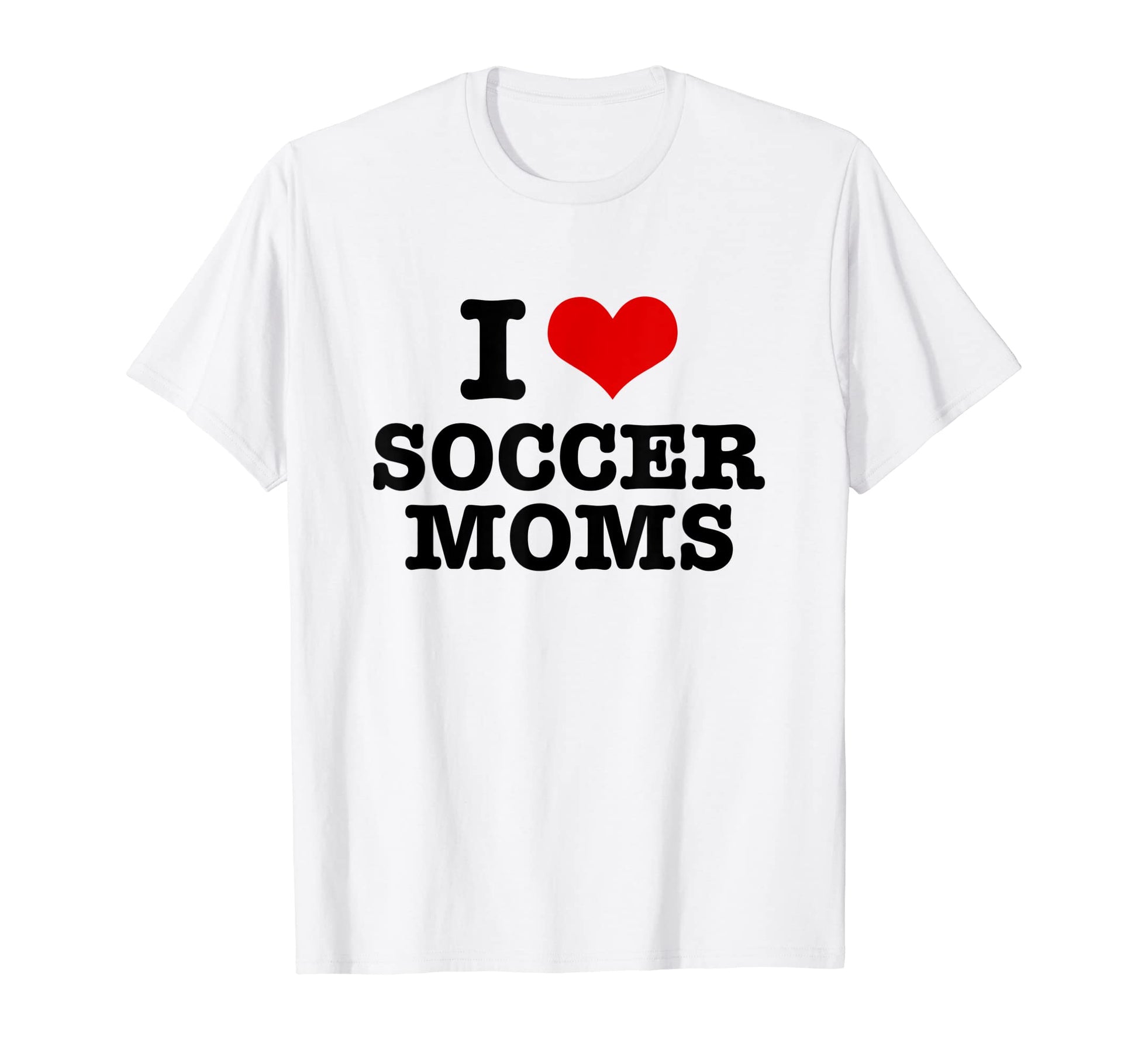 I Love Soccer Moms Heart T-Shirt - Streetwear Style Men Women - T-Shirt, Sweatshirt, Hoodie