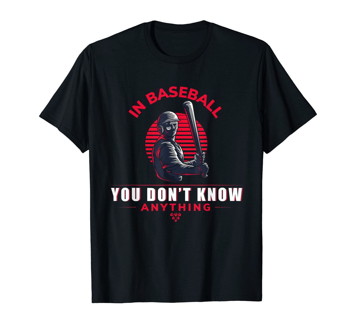 Baseball You Don T Know Anything Funny T-Shirt - Novelty Apparel Men Women - T-Shirt, Sweatshirt, Hoodie