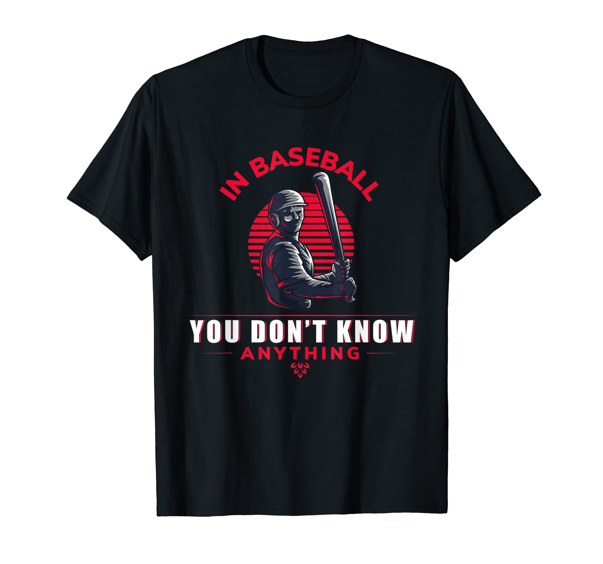 Baseball You Don T Know Anything Funny T-Shirt - Novelty Apparel Men Women - T-Shirt, Sweatshirt, Hoodie