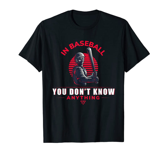 Baseball You Don T Know Anything Funny T-Shirt - Novelty Apparel Men Women - T-Shirt, Sweatshirt, Hoodie