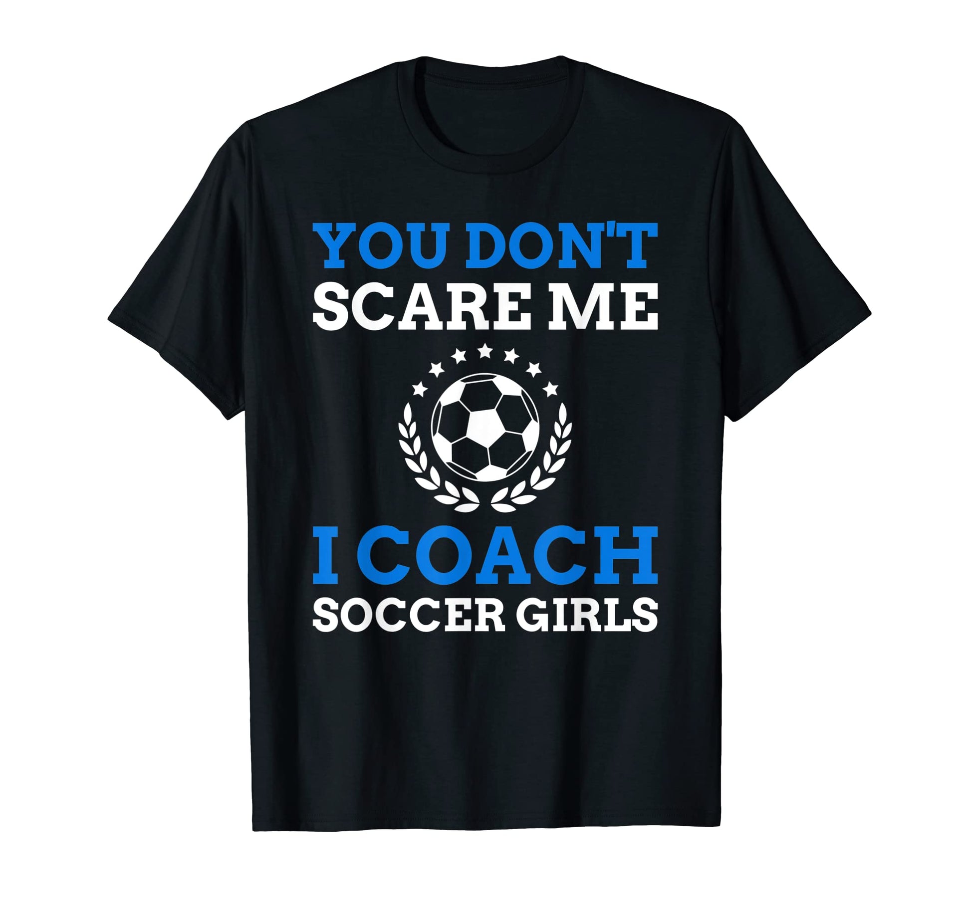 You Dont Scare Me I Coach Soccer T-Shirt - Unique Graphic Unisex - T-Shirt, Sweatshirt, Hoodie