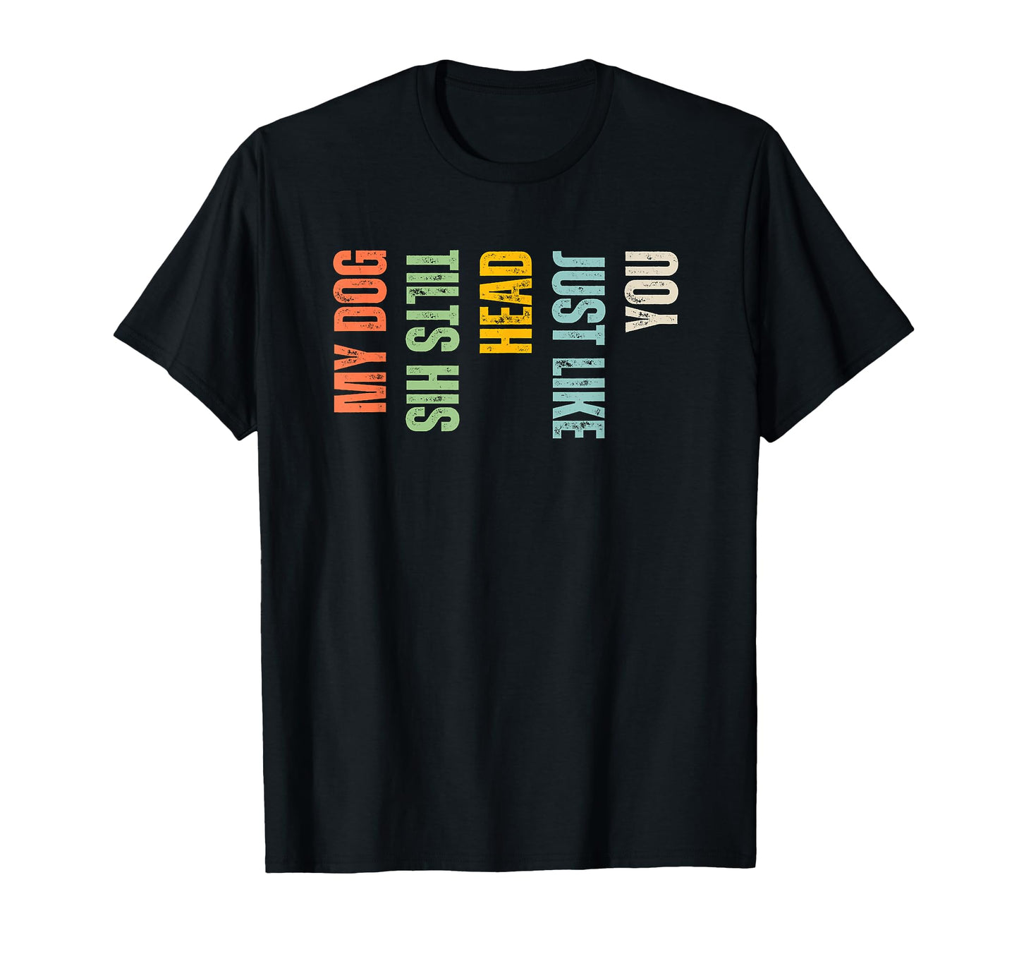 My Dog Tilts His Head Just Like You T-Shirt - Custom Art Print Men Women - T-Shirt, Sweatshirt, Hoodie