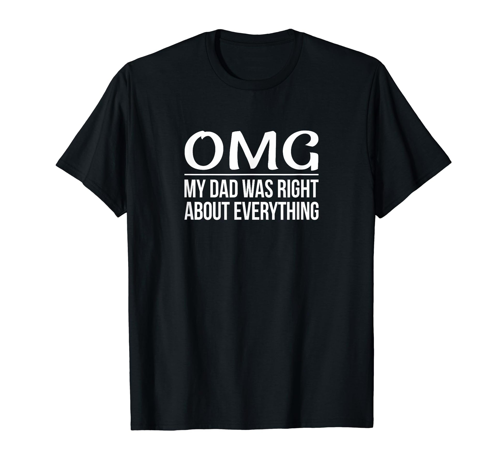 Omg My Dad Was Right About Everything T-Shirt - Aesthetic Graphic Unisex - T-Shirt, Sweatshirt, Hoodie