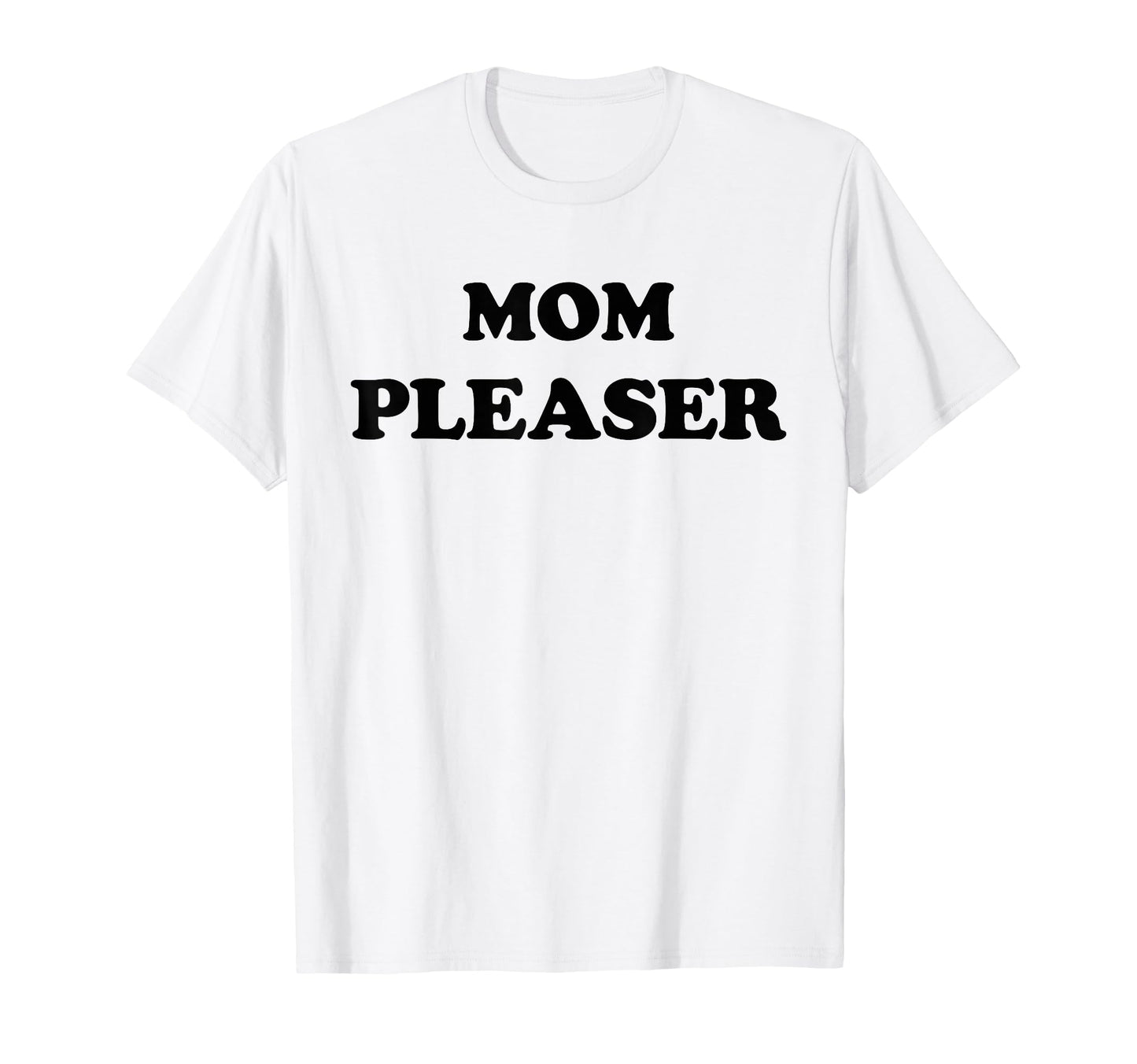 Mom Pleaser Mom Life Mothers Day Gifts T-Shirt - Unique Graphic Men Women - T-Shirt, Sweatshirt, Hoodie
