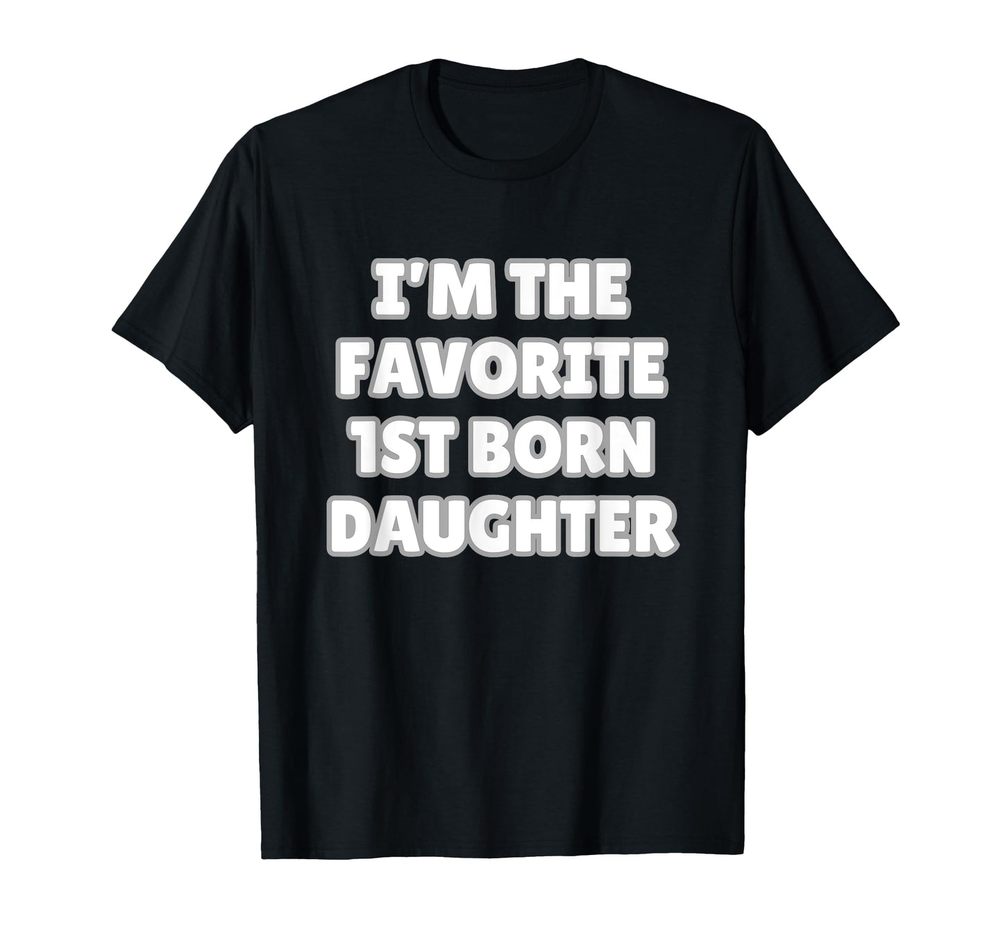 Im Favorite 1St Born Daughter Mom Dad T-Shirt - Trendy Graphic for Adults - T-Shirt, Sweatshirt, Hoodie