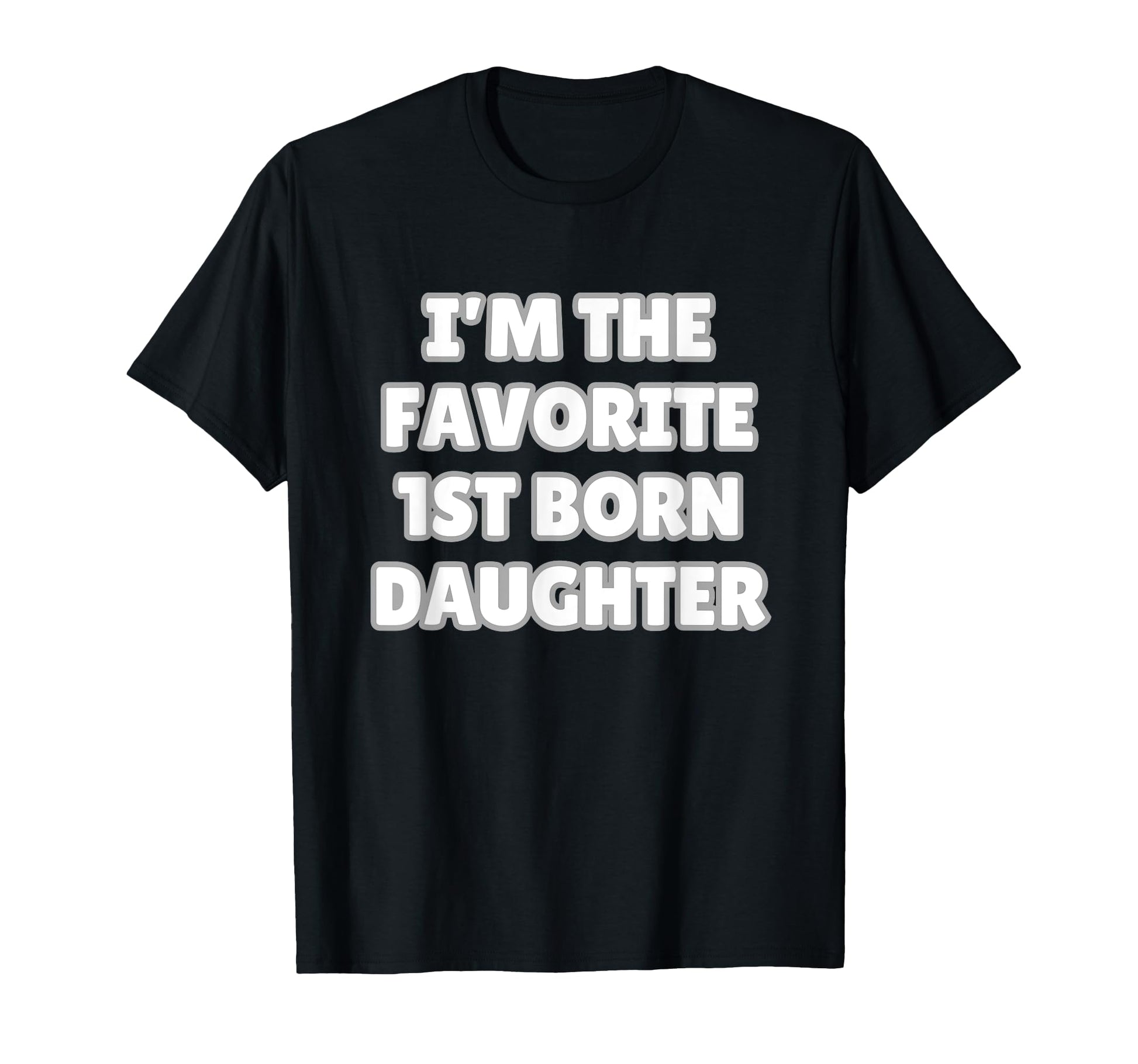 Im Favorite 1St Born Daughter Mom Dad T-Shirt - Trendy Graphic for Adults - T-Shirt, Sweatshirt, Hoodie
